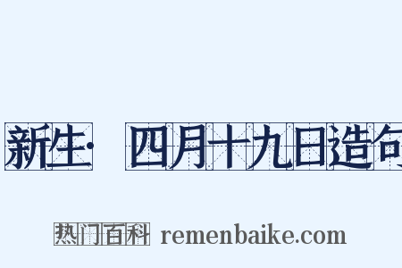 新生·四月十九日造句是什么意思的图片